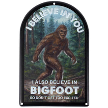 Load image into Gallery viewer, I Believe In You - I Also Believe In Bigfoot So Don't Get Too Excited Metal Sign
