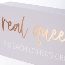 Load image into Gallery viewer, Real Queens Fix Each Others Crowns Block Sign
