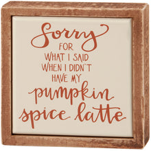 Load image into Gallery viewer, I&#39;m Sorry For What I Said Pumpkin Spice Mini Block Sign
